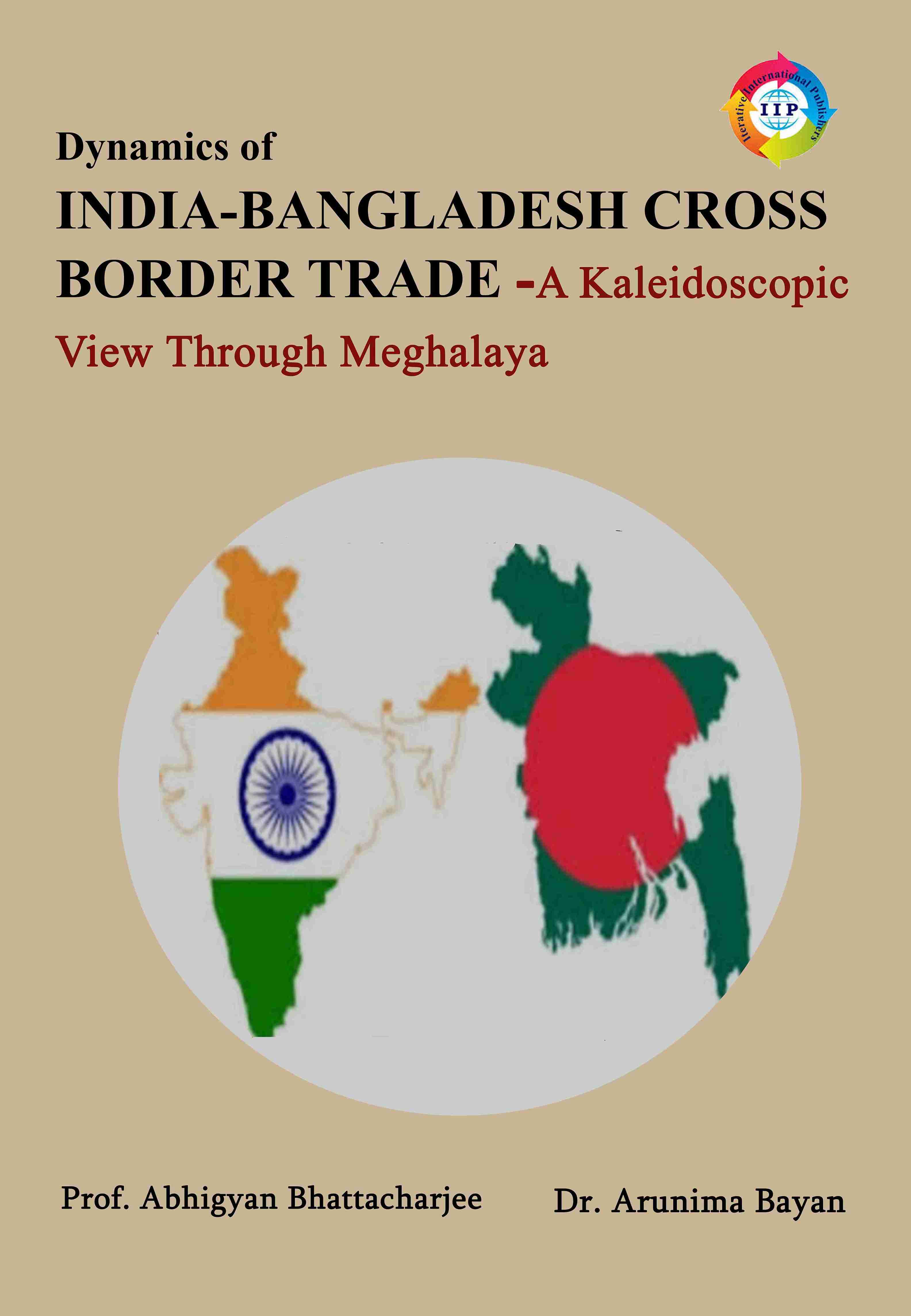 DYNAMICS OF INDIA-BANGLADESH CROSS BORDER TRADE -A KALEIDOSCOPIC VIEW THROUGH MEGHALAYA